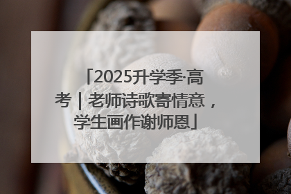 2025升学季·高考｜老师诗歌寄情意，学生画作谢师恩