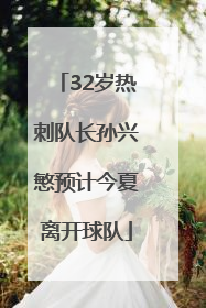 32岁热刺队长孙兴慜预计今夏离开球队