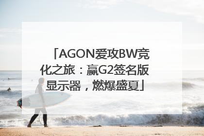 AGON爱攻BW竞化之旅：赢G2签名版显示器，燃爆盛夏