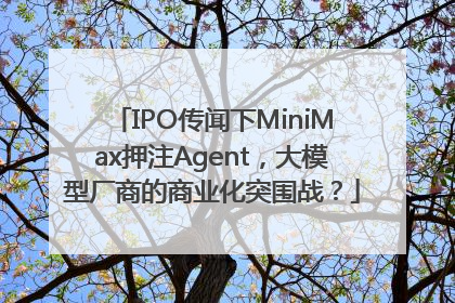 IPO传闻下MiniMax押注Agent，大模型厂商的商业化突围战？